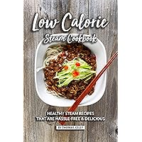 Low Calorie Steam Cookbook: Healthy Steam Recipes That are Hassle-Free & Delicious Low Calorie Steam Cookbook: Healthy Steam Recipes That are Hassle-Free & Delicious Kindle Paperback