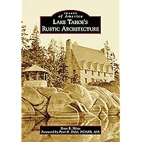 Lake Tahoe’s Rustic Architecture (Images of America) Lake Tahoe’s Rustic Architecture (Images of America) Kindle Hardcover Paperback