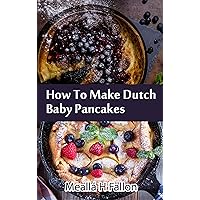How To Make Dutch Baby Pancakes How To Make Dutch Baby Pancakes Kindle Paperback