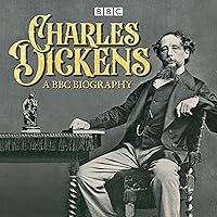Charles Dickens: A BBC Biography Charles Dickens: A BBC Biography Audible Audiobook