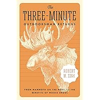 The Three-Minute Outdoorsman Returns: From Mammoth on the Menu to the Benefits of Moose Drool The Three-Minute Outdoorsman Returns: From Mammoth on the Menu to the Benefits of Moose Drool Kindle Paperback