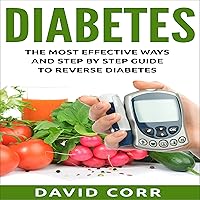 Diabetes: The Most Effective Ways and Step-by-Step Guide to Reverse Diabetes Diabetes: The Most Effective Ways and Step-by-Step Guide to Reverse Diabetes Audible Audiobook
