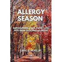Allergy season: Safeguarding Your Family And Pets From Seasonal Allergies Allergy season: Safeguarding Your Family And Pets From Seasonal Allergies Kindle Paperback