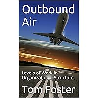 Outbound Air: Levels of Work in Organizational Structure Outbound Air: Levels of Work in Organizational Structure Paperback Kindle