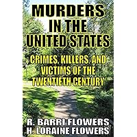 Murders in the United States: Crimes, Killers, and Victims of the Twentieth Century