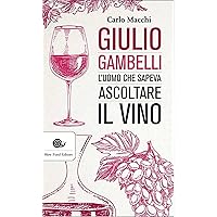 Giulio Gambelli: L'uomo che sapeva ascoltare il vino (Italian Edition) Giulio Gambelli: L'uomo che sapeva ascoltare il vino (Italian Edition) Kindle