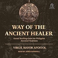 Way of the Ancient Healer: Sacred Teachings from the Philippine Ancestral Traditions Way of the Ancient Healer: Sacred Teachings from the Philippine Ancestral Traditions Audible Audiobook Kindle Paperback Audio CD
