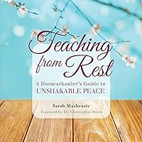 Teaching from Rest: A Homeschooler's Guide to Unshakable Peace Teaching from Rest: A Homeschooler's Guide to Unshakable Peace Perfect Paperback Audible Audiobook Kindle