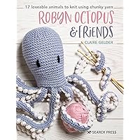 Robyn Octopus and Friends: 17 loveable animals to knit using chunky yarn Robyn Octopus and Friends: 17 loveable animals to knit using chunky yarn Paperback Kindle