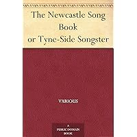 The Newcastle Song Book or Tyne-Side Songster The Newcastle Song Book or Tyne-Side Songster Kindle Paperback