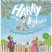 Harry and the Highwire: Houdini's First Amazing Act Harry and the Highwire: Houdini's First Amazing Act Paperback Kindle