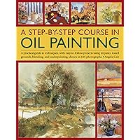 A Step-By-Step Course In Oil Painting: A Practical Guide To Techniques, With Easy-To-Follow Projects Using Impasto, Toned Grounds, Blending And Under Painting, Shown In 185 Photographs A Step-By-Step Course In Oil Painting: A Practical Guide To Techniques, With Easy-To-Follow Projects Using Impasto, Toned Grounds, Blending And Under Painting, Shown In 185 Photographs Paperback