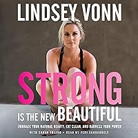 Strong Is the New Beautiful: Embrace Your Natural Beauty, Eat Clean, and Harness Your Power Strong Is the New Beautiful: Embrace Your Natural Beauty, Eat Clean, and Harness Your Power Audible Audiobook Hardcover Kindle Audio CD