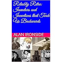 Reliably Retro: Inventors and Inventions that Took Us Backwards Reliably Retro: Inventors and Inventions that Took Us Backwards Kindle