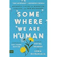 Somewhere We Are Human: Authentic Voices on Migration, Survival, and New Beginnings Somewhere We Are Human: Authentic Voices on Migration, Survival, and New Beginnings Paperback Audible Audiobook Kindle Hardcover Audio CD
