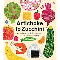 Artichoke to Zucchini: an alphabet of delicious things from around the world Artichoke to Zucchini: an alphabet of delicious things from around the world Hardcover
