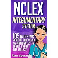 NCLEX: Integumentary System: 105 Nursing Practice Questions & Rationales to EASILY Crush the NCLEX (Nursing Review Questions and RN Content Guide, NCLEX-RN, ... Content Review Questions Included Book 2) NCLEX: Integumentary System: 105 Nursing Practice Questions & Rationales to EASILY Crush the NCLEX (Nursing Review Questions and RN Content Guide, NCLEX-RN, ... Content Review Questions Included Book 2) Kindle