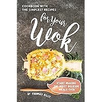 Cookbook with the Simplest Recipes for Your Wok: Start Making the Most Delicious Meals Ever Cookbook with the Simplest Recipes for Your Wok: Start Making the Most Delicious Meals Ever Kindle Paperback
