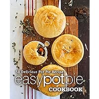 Easy Pot Pie Cookbook: 50 Delicious Pot Pie Recipes Easy Pot Pie Cookbook: 50 Delicious Pot Pie Recipes Kindle Paperback