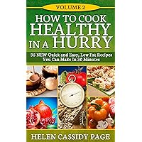 How To Cook Healthy in a Hurry: Volume 2: 35 New, Quick And Easy Low Fat Recipes You Can Prepare In 30 Minutes How To Cook Healthy in a Hurry: Volume 2: 35 New, Quick And Easy Low Fat Recipes You Can Prepare In 30 Minutes Kindle Paperback Mass Market Paperback