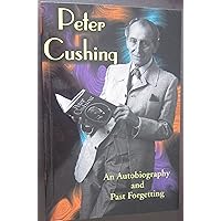 Peter Cushing: An Autobiography and Past Forgetting Peter Cushing: An Autobiography and Past Forgetting Paperback Hardcover
