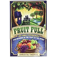 Fruit Full: 100 Family Experiences for Growing in the Fruit of the Spirit Fruit Full: 100 Family Experiences for Growing in the Fruit of the Spirit Paperback Kindle