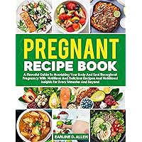 Pregnant Recipe Book: A Flavorful Guide To Nourishing Your Body And Soul Throughout Pregnancy With Nutritious And Delicious Recipes And Nutritional Insights For Every Trimester And Beyond Pregnant Recipe Book: A Flavorful Guide To Nourishing Your Body And Soul Throughout Pregnancy With Nutritious And Delicious Recipes And Nutritional Insights For Every Trimester And Beyond Kindle Hardcover Paperback