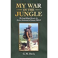 My War in the Jungle: The Long-Delayed Memoir of a Marine Lieutenant in Vietnam 1968–69 My War in the Jungle: The Long-Delayed Memoir of a Marine Lieutenant in Vietnam 1968–69 Kindle Audible Audiobook Paperback Hardcover