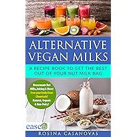 ALTERNATIVE VEGAN MILKS: How to make Homemade Nut Almond milks, Juicing & More. Natural, Gluten free, organic & Non-Dairy. Free of Chemicals, Get the best out of your Nut Milk Bag.