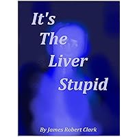 It's The Liver Stupid: An Anti-aging and Healing Art That Really Works It's The Liver Stupid: An Anti-aging and Healing Art That Really Works Kindle Paperback