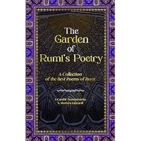 The Garden of Rumi’s Poetry: A New Collection of the Best Poems of Rumi; A Candid Translation