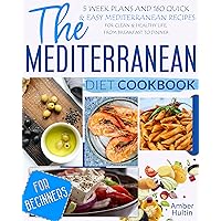 THE MEDITERRANEAN DIET COOKBOOK FOR BEGINNERS: 5 WEEK PLANS AND 160 QUICK & EASY MEDITERRANEAN RECIPES FOR CLEAN & HEALTHY LIFE, FROM BREAKFAST TO DINNER THE MEDITERRANEAN DIET COOKBOOK FOR BEGINNERS: 5 WEEK PLANS AND 160 QUICK & EASY MEDITERRANEAN RECIPES FOR CLEAN & HEALTHY LIFE, FROM BREAKFAST TO DINNER Kindle Paperback