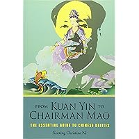 From Kuan Yin to Chairman Mao: The Essential Guide to Chinese Deities From Kuan Yin to Chairman Mao: The Essential Guide to Chinese Deities Paperback Kindle