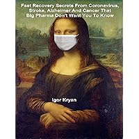 Fast Recovery Secrets from Coronavirus, Stroke, Alzheimer and Cancer That Big Pharma Don't Want You to Know Fast Recovery Secrets from Coronavirus, Stroke, Alzheimer and Cancer That Big Pharma Don't Want You to Know Kindle