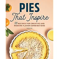 Pies That Inspire: 50 Recipes for Creative and Modern Flavor Combinations Pies That Inspire: 50 Recipes for Creative and Modern Flavor Combinations Kindle Paperback
