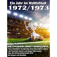 Ein Jahr im Weltfußball 1972 / 1973: Tore, Statistiken & Legenden einer Fußball-Saison im Weltfußball (German Edition) Ein Jahr im Weltfußball 1972 / 1973: Tore, Statistiken & Legenden einer Fußball-Saison im Weltfußball (German Edition) Kindle
