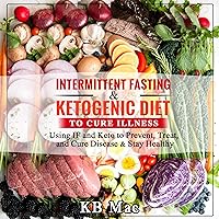 Intermittent Fasting and Ketogenic Diet to Cure Illness: Using IF and Keto to Prevent, Treat, and Cure Disease & Stay Healthy Intermittent Fasting and Ketogenic Diet to Cure Illness: Using IF and Keto to Prevent, Treat, and Cure Disease & Stay Healthy Audible Audiobook Kindle Paperback