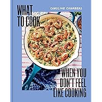 What to Cook When You Don't Feel Like Cooking - A Cookbook What to Cook When You Don't Feel Like Cooking - A Cookbook Hardcover Kindle