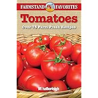 Tomatoes: Farmstand Favorites: Over 75 Farm Fresh Recipes Tomatoes: Farmstand Favorites: Over 75 Farm Fresh Recipes Paperback