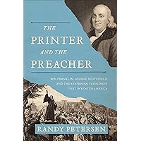 The Printer and the Preacher: Ben Franklin, George Whitefield, and the Surprising Friendship That Invented America The Printer and the Preacher: Ben Franklin, George Whitefield, and the Surprising Friendship That Invented America Kindle Audible Audiobook Hardcover