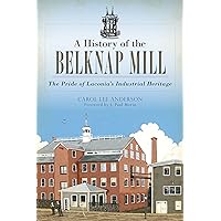 A History of the Belknap Mill: The Pride of Laconia's Industrial Heritage (Landmarks) A History of the Belknap Mill: The Pride of Laconia's Industrial Heritage (Landmarks) Kindle Hardcover Paperback