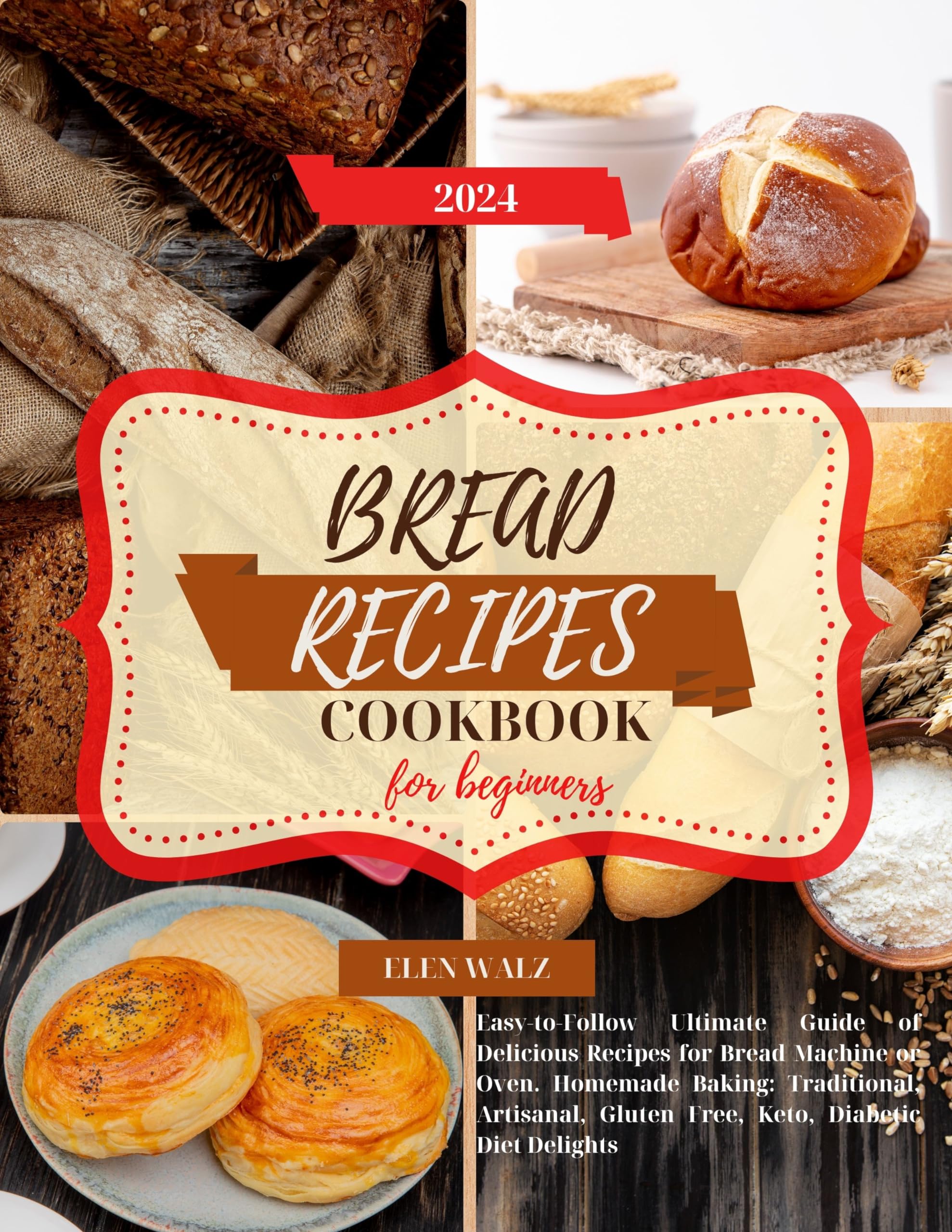 Bread Recipes Cookbook for Beginners: Easy-to-Follow Ultimate Guide of Delicious Recipes for Bread Machine or Oven. Homemade Baking: Traditional, Artisanal, Gluten Free, Keto, Diabetic Diet Delights
