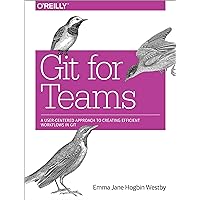 Git for Teams: A User-Centered Approach to Creating Efficient Workflows in Git Git for Teams: A User-Centered Approach to Creating Efficient Workflows in Git Paperback Kindle
