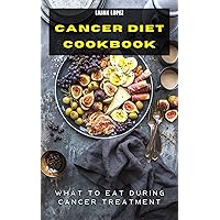 CANCER DIET COOKBOOK: What To Eat During Cancer Treatment CANCER DIET COOKBOOK: What To Eat During Cancer Treatment Kindle Paperback