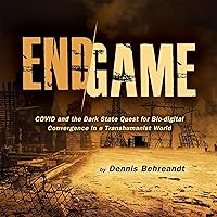End Game: COVID and the Dark State Quest for Bio-Digital Convergence in a Transhumanist World End Game: COVID and the Dark State Quest for Bio-Digital Convergence in a Transhumanist World Audible Audiobook Paperback Kindle