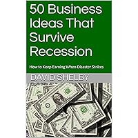 50 Business Ideas That Survive Recession: How to Keep Earning When Disaster Strikes 50 Business Ideas That Survive Recession: How to Keep Earning When Disaster Strikes Kindle
