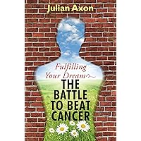 Fulfilling Your Dream The Battle To Beat Cancer Fulfilling Your Dream The Battle To Beat Cancer Kindle Paperback