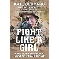 Fight Like a Girl: The Truth Behind How Female Marines Are Trained Fight Like a Girl: The Truth Behind How Female Marines Are Trained Kindle Paperback