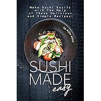 Sushi Made Easy: Make Sushi Easily with The Help of These Delicious and Simple Recipes! Sushi Made Easy: Make Sushi Easily with The Help of These Delicious and Simple Recipes! Kindle Paperback