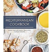 Mediterranean Cookbook: More than 100 Simple, Delicious, Vibrant Recipes Mediterranean Cookbook: More than 100 Simple, Delicious, Vibrant Recipes Hardcover